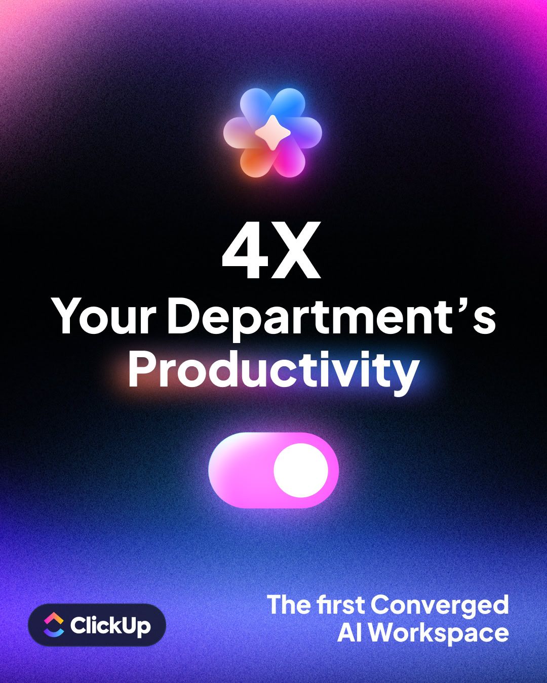 ClickUp ad on dark purple/black gradient background. Headline 4X Your Department's Productivity with glowing toggle switch graphic. Colorful flower-shaped AI icon at top. Tagline The first Converged AI Workspace. ClickUp logo bottom left.