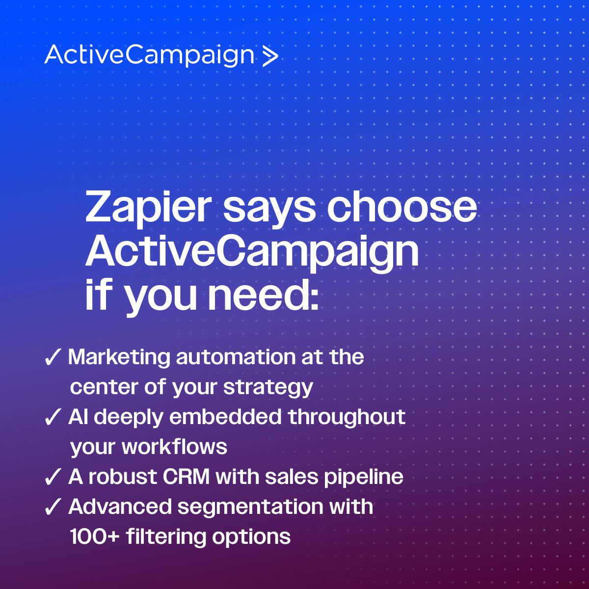 ActiveCampaign ad headlined Zapier says choose ActiveCampaign if you need, listing marketing automation at the center of strategy, AI embedded throughout your workflows, a robust CRM with sales pipeline, and advanced segmentation with over 100 filtering options.