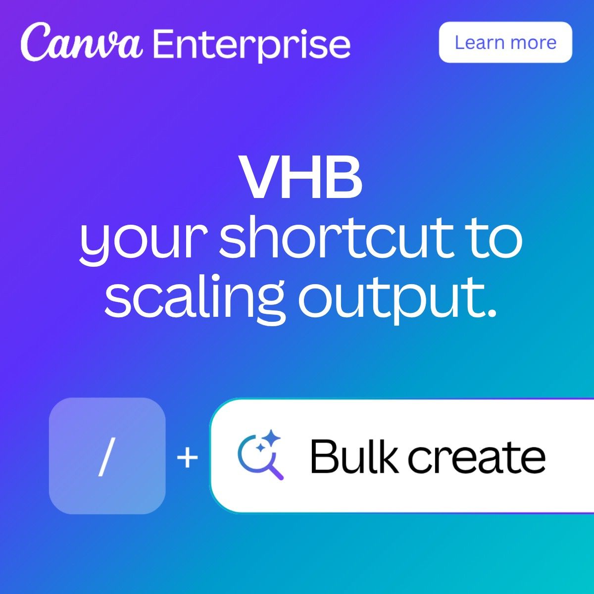 Canva Enterprise ad reading VHB your shortcut to scaling output, with a Learn more button and a graphic showing the slash command combined with the Bulk create tool.