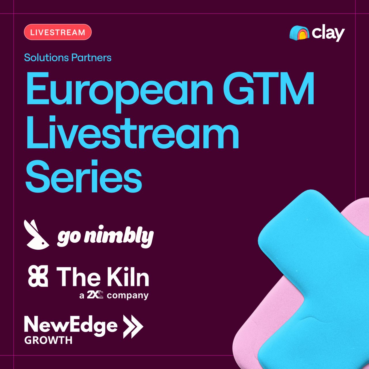 Clay ad promoting the European GTM Livestream Series with solutions partners Go Nimbly, The Kiln, and NewEdge Growth. Colorful 3D clay shapes in cyan and pink appear on a maroon background.