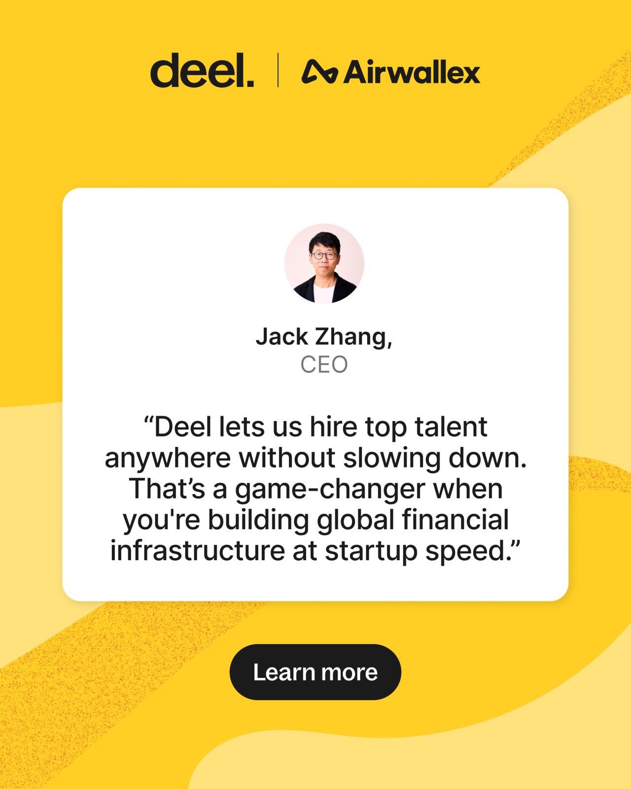 Deel co-branded ad with Airwallex on yellow textured background. Features testimonial from Jack Zhang, CEO, about hiring global talent at startup speed. White testimonial card with profile photo. Black Learn more button.