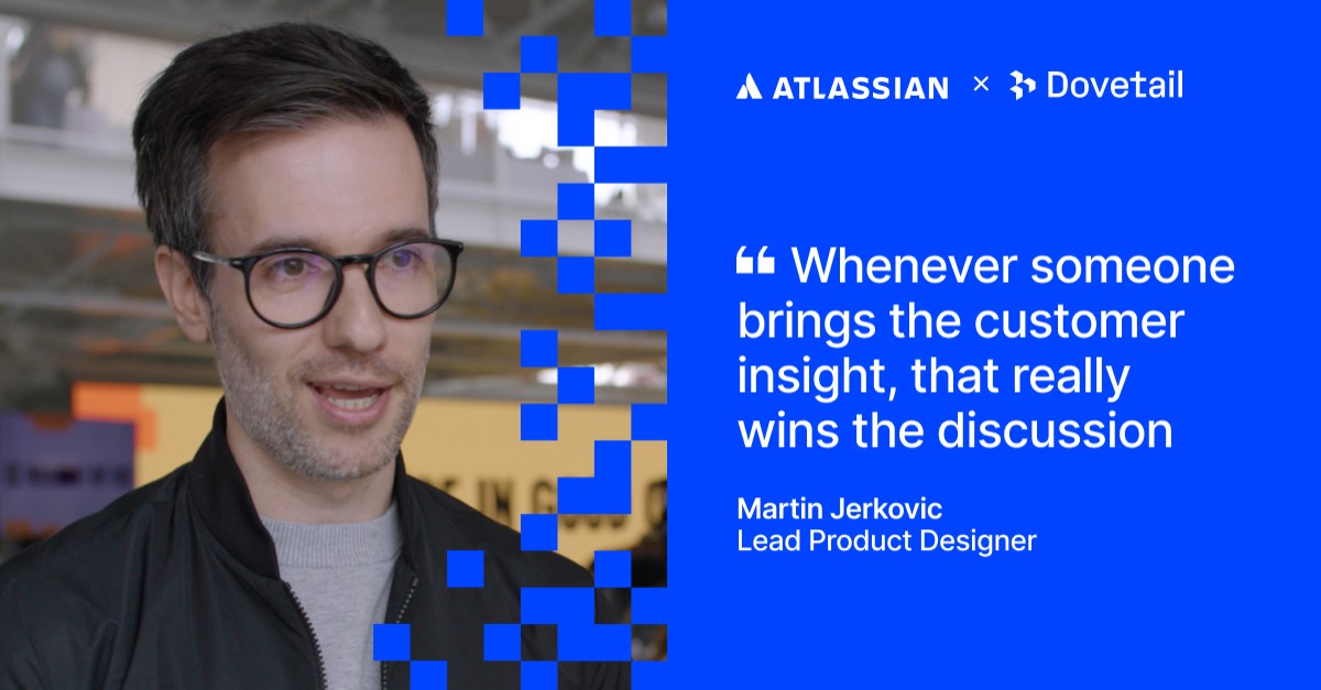 Dovetail and Atlassian co-branded ad featuring a man with glasses speaking, with pixelated blue design elements. Quote reads: "Whenever someone brings the customer insight, that really wins the discussion." Attribution: Martin Jerkovic, Lead Product Designer.