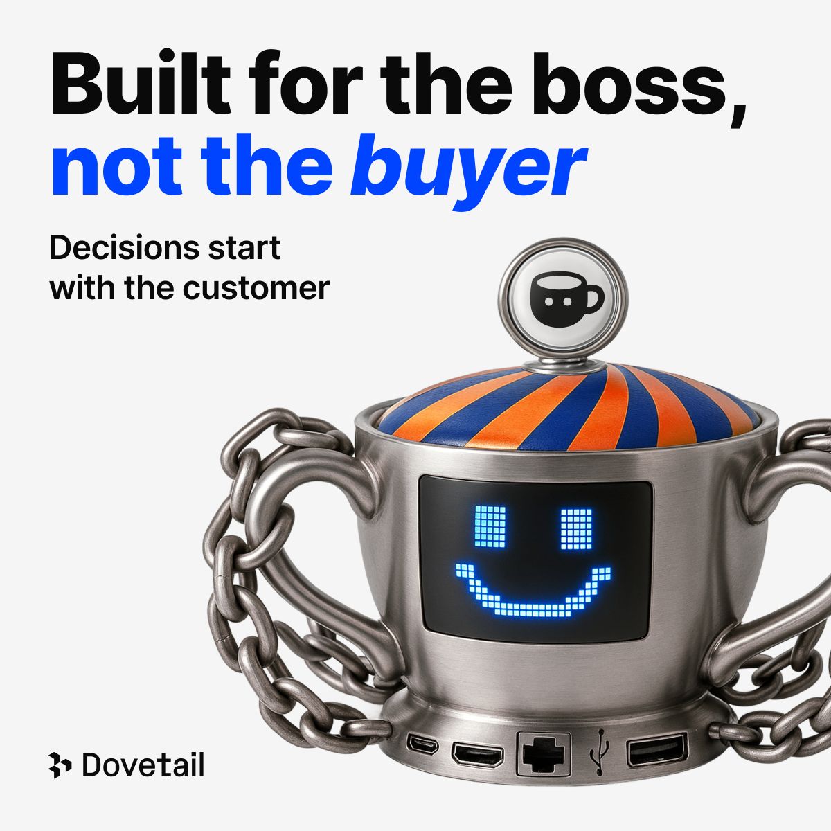 Dovetail ad showing a whimsical 3D robot-like device with a smiling LED face, striped blue and orange top, and chain handles. Text reads: "Built for the boss, not the buyer. Decisions start with the customer."