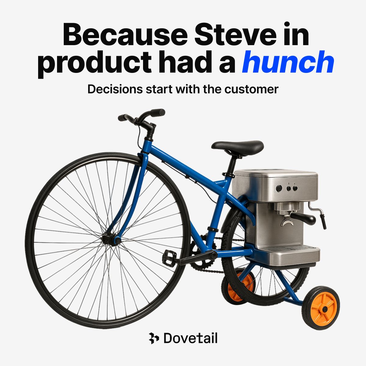 Dovetail ad featuring an absurd hybrid object combining a blue bicycle with an espresso machine and training wheels. Text reads: "Because Steve in product had a hunch. Decisions start with the customer."