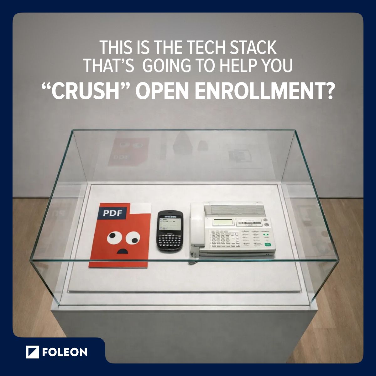 Foleon ad showing a museum display case containing outdated technology: a PDF icon with googly eyes, an old BlackBerry phone, and a fax machine. Text reads: "This is the tech stack that's going to help you 'crush' open enrollment?"