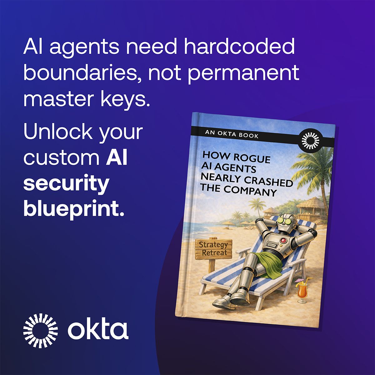 A display ad for Okta on a deep purple/blue gradient background. White text reads "AI agents need hardcoded boundaries, not permanent master keys." followed by "Unlock your custom AI security blueprint." in bold. On the right side, a mock pulp-fiction-style book cover is shown, titled "How Rogue AI Agents Nearly Crashed the Company" with an illustration of a robot lounging in a beach chair at a tropical resort labeled "Strategy Retreat." The Okta logo in white appears at the bottom left.