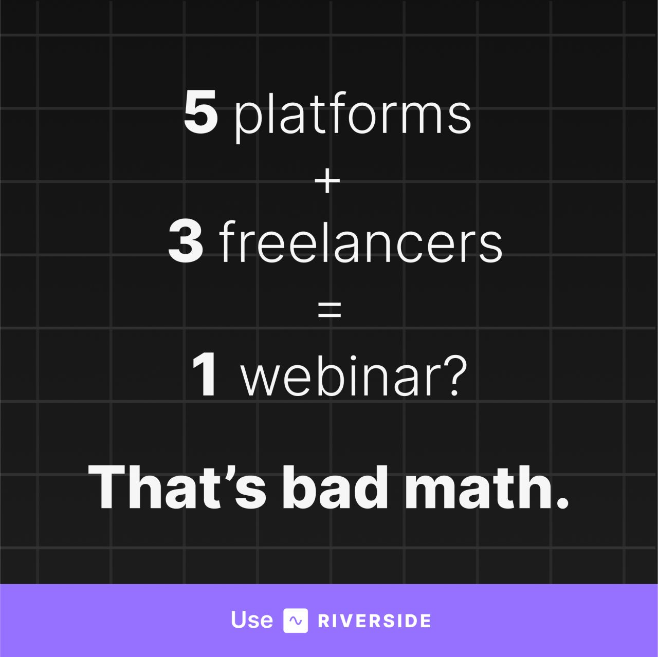 Riverside ad on a dark grid background with purple accent bar. Text reads: "5 platforms + 3 freelancers = 1 webinar? That's bad math. Use Riverside."
