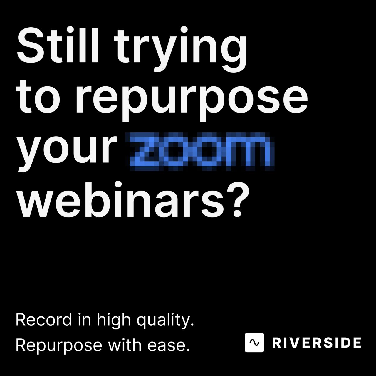 Riverside ad on a black background with "Zoom" shown pixelated and blurred. Text reads: "Still trying to repurpose your Zoom webinars? Record in high quality. Repurpose with ease."