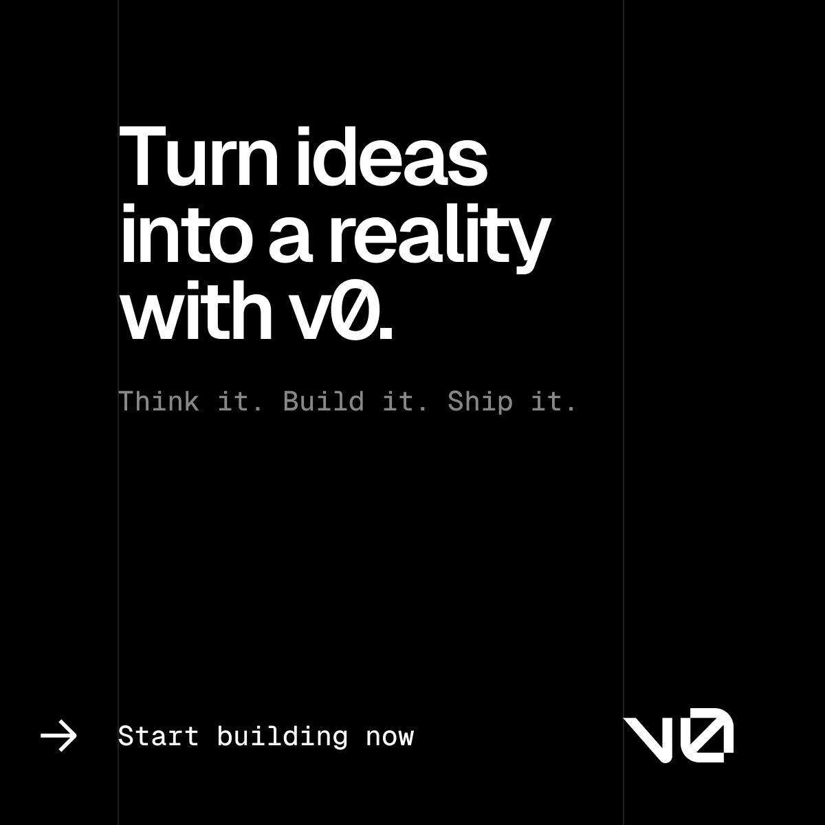 Vercel v0 ad with bold white text on black background reading Turn ideas into a reality with v0, tagline Think it Build it Ship it and Start building now CTA